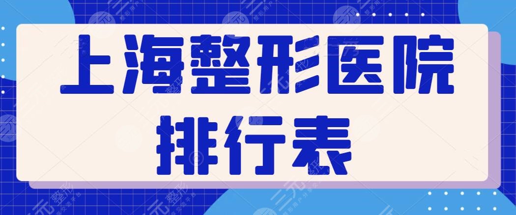 上海整形医院排行表更新，技术实力、人气口碑、性价比一个都不缺！来种草~