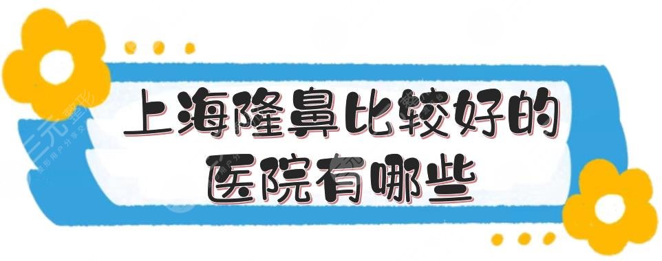 上海隆鼻比较好的医院有哪些？口碑实力排名新发布！联合丽格位居榜二~