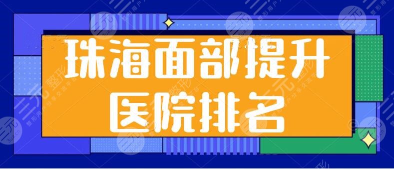 珠海面部提升(拉皮)医院排名：五家高评分机构，给你18岁般的精致肌肤~