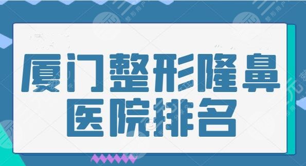 厦门整形隆鼻医院排名一甲！机构基本情况已帮你梳理好，本市网友猛夸~