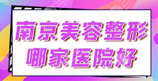 南京美容整形哪家医院好？排行榜前五强信息请过目~美莱、华美都是精品！