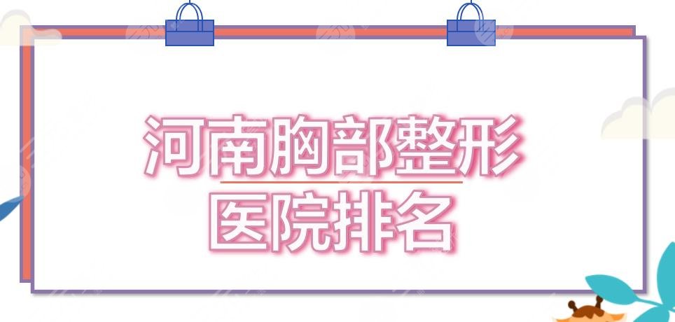 河南胸部整形医院排名|哪家好？天后医疗、美莱等5家，实力都很强！