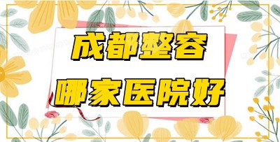 成都整容哪家医院好