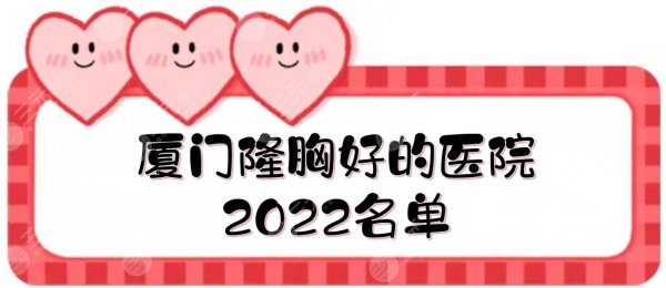 厦门隆胸好的医院2025名单|华美、思明银河、脸博士等上榜！实力介绍