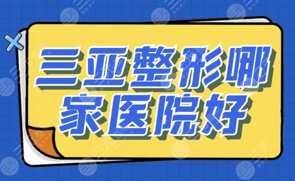 三亚整形哪家医院好？本地五强医美老品牌实力对比，哪家的实力更胜一筹？