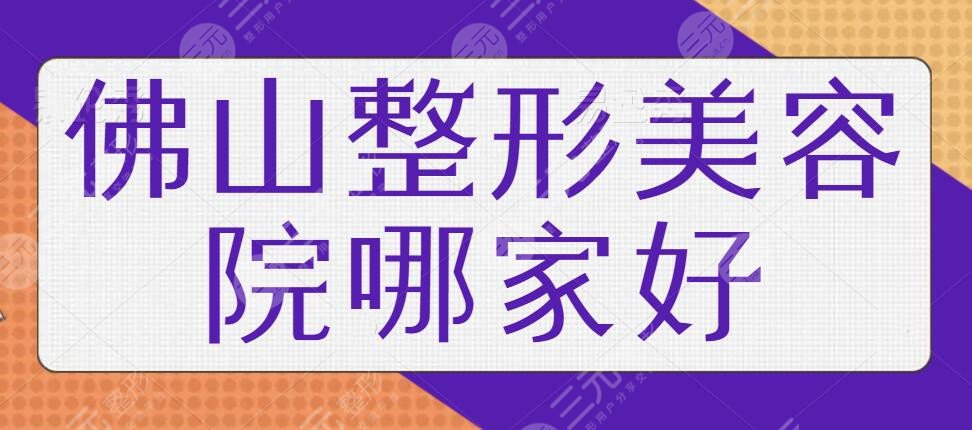 佛山整形美容院哪家好？排行榜前五网友强推！佛山美莱常年居于榜首宝座~