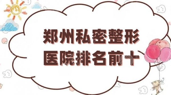 郑州私密整形医院排名前十更新，丽人、天后、华山等实力上榜