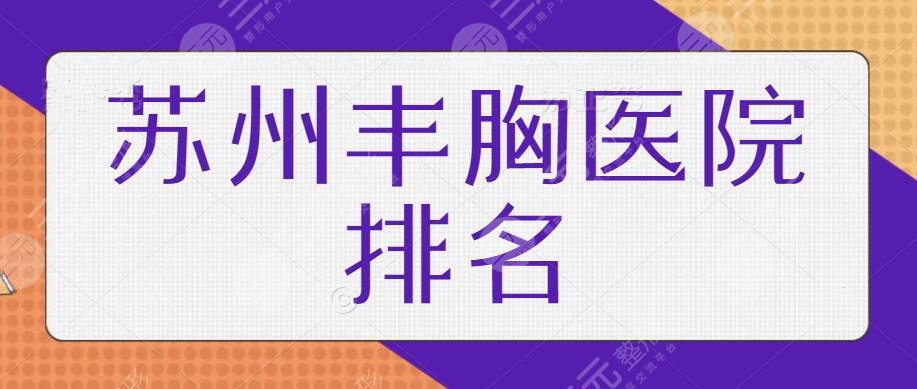 苏州丰胸医院高分排行榜来袭！每家技术水平势均力敌！做的美胸手感软绵自然！