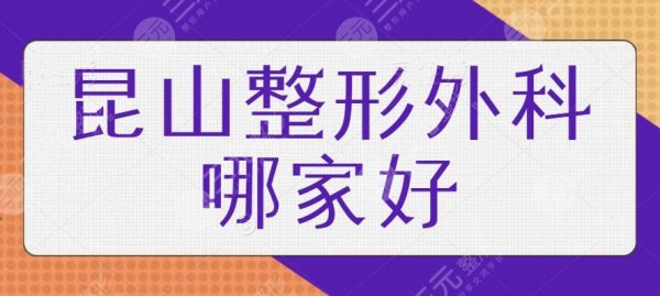 昆山整形外科哪家好？排名前五、前三可靠医院陆续整理！很多是网红指定的