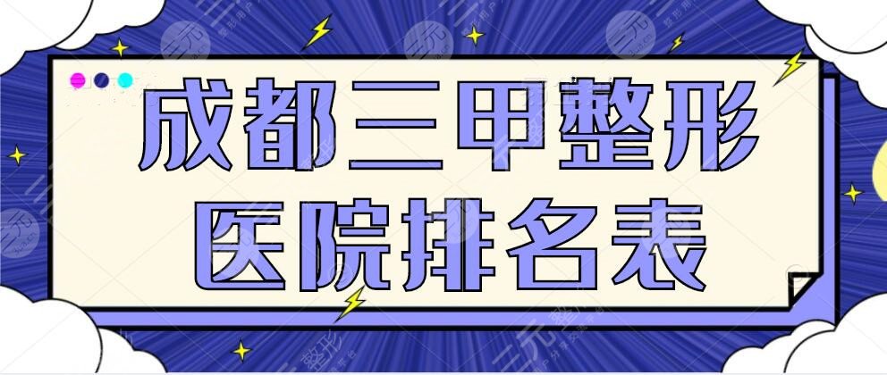 【2024】成都三甲整形医院排名表|前10的医院，百家争鸣，群雄争霸