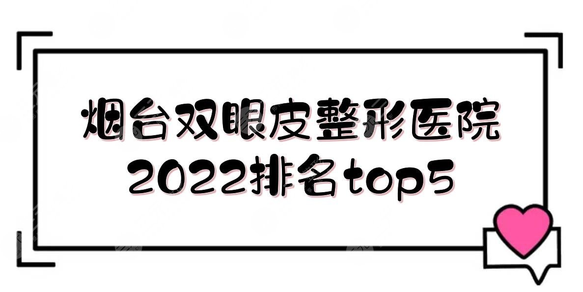 2024烟台割双眼皮好的医院:洛神、华怡、青韩等！当地市民投票选举~