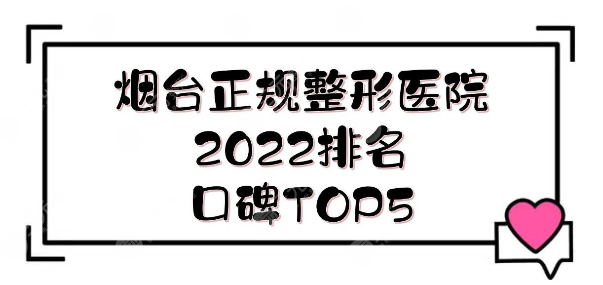 2024烟台正规整形医院排名|洛神/鹏爱佳妍/华怡等，口碑TO05！