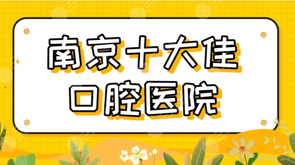 2024南京十大佳口腔医院|美奥、雅度、博韵、金铂利、青苗等上榜！