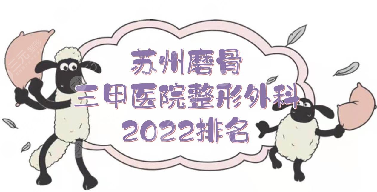 苏州磨骨哪家医院好？三甲整形排行:苏大附属第二医院等介绍+价格收费参考！