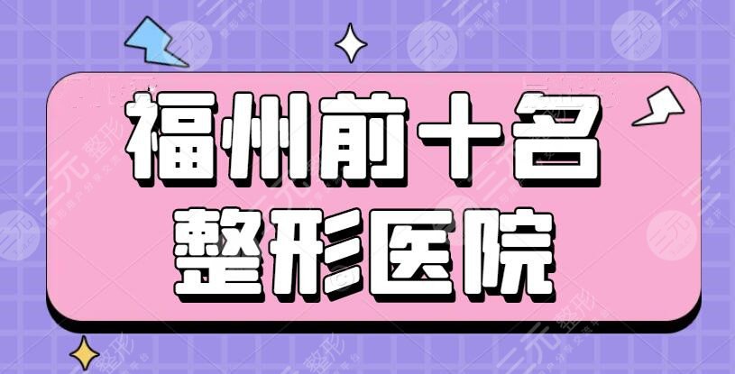 福州前十名整形医院&正规整形医院排名，哪家机构能够勇夺桂冠？