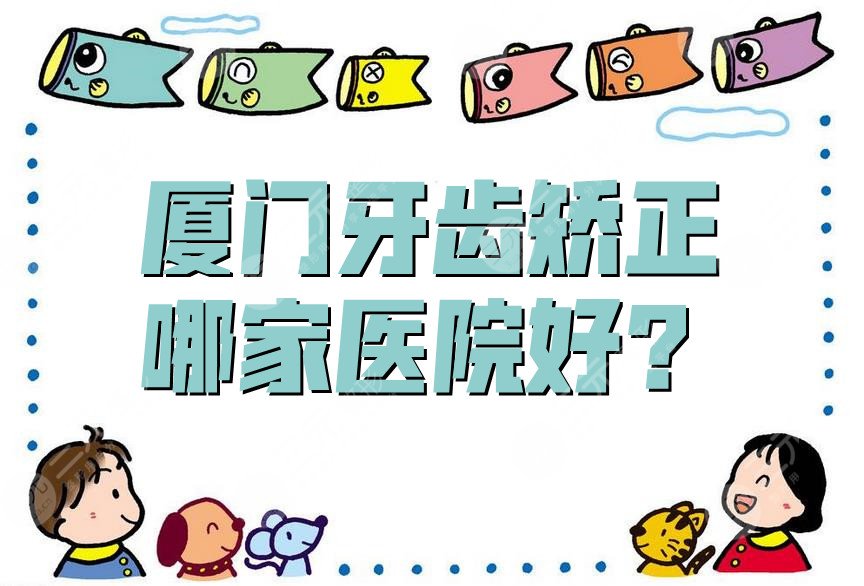 厦门牙齿矫正哪家医院好？