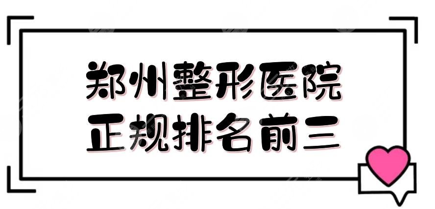 郑州整形医院正规排名前三的揭晓！公立+私立盘点:郑大二附、天后医疗等~ 