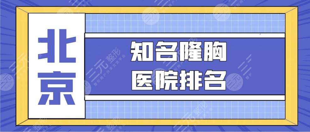 2024北京知名的隆胸医院排名，三甲&公立&民营，哪家技术能力压群雄？