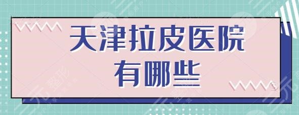 天津拉皮好的医院有哪些？排名前三的德才兼备，各家研究抗衰除皱多年~