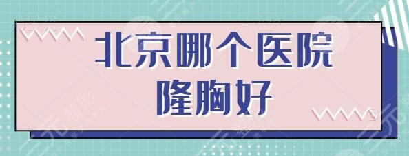 北京哪个医院隆胸好？美莱/联合丽格/韩啸等众机构齐齐上榜，超强联合~