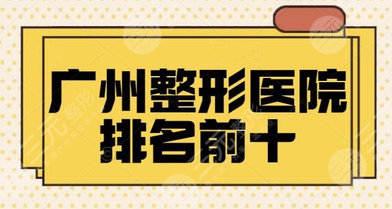 广州整形美容医院排名前十位名字剧透~正规合法主攻医美多年，不二之选！