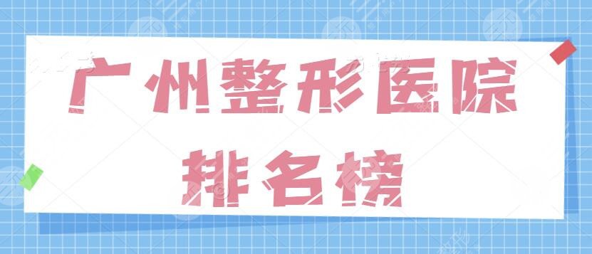 广州整形医院排名榜前十名：本地品牌机构华美、广大等技术功底扎实，价格香~