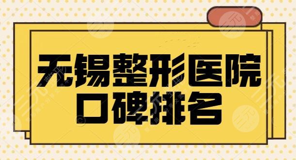 无锡整形医院口碑排名一甲，各家紧抓自身技术与服务！攻略看这篇统统搞定~