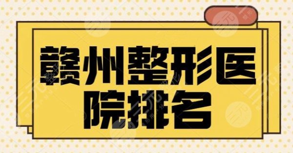 赣州整形医院排名前十的：韩美、亚韩等都是后起之秀！每家特长各异、口碑不