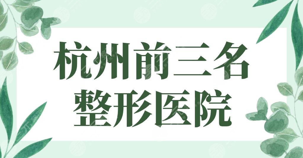 杭州前三名整形医院有哪些？排名榜|格莱美&维多利亚&连天美实力上榜！