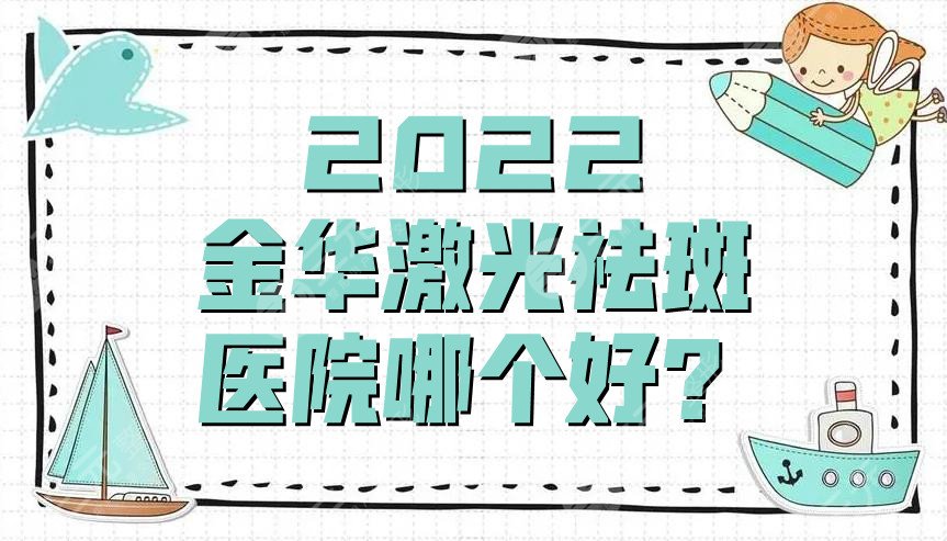 2024金华激光祛斑医院哪个好？