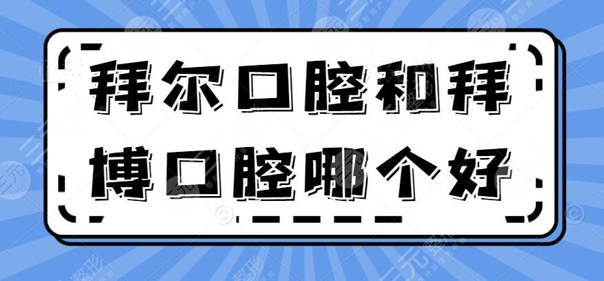 拜尔口腔和拜博口腔哪个好？是一家吗？拜尔口腔种植牙果感悟~