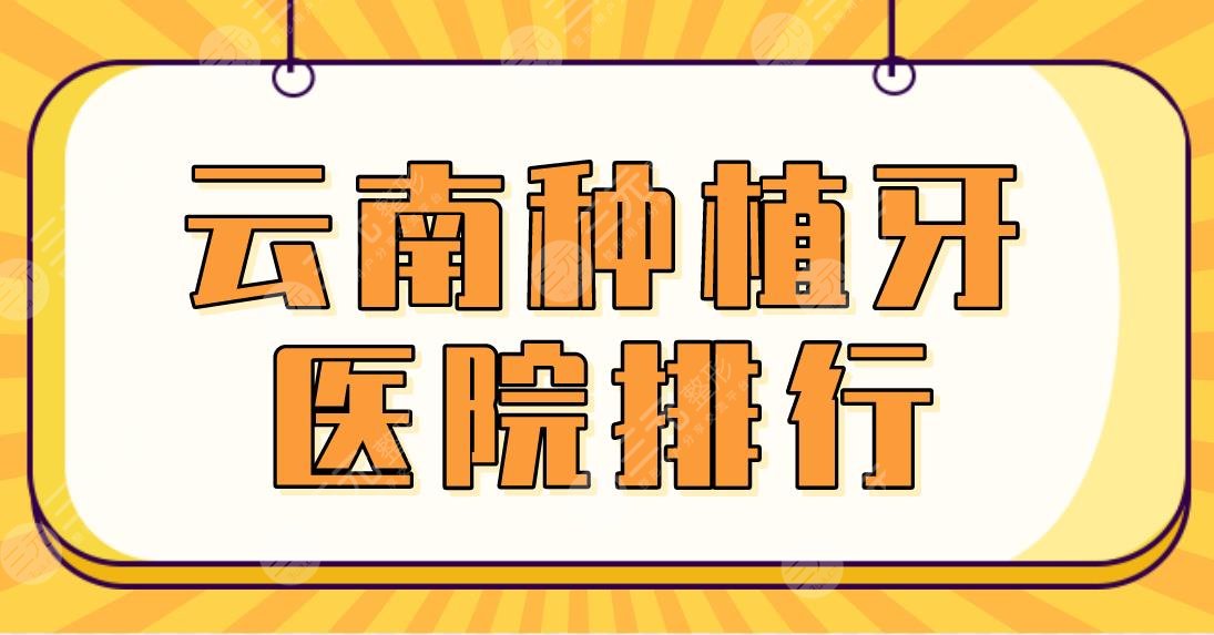 2024云南种植牙医院排行|美奥口腔、亿大口腔、昆明德韩口腔等上榜！