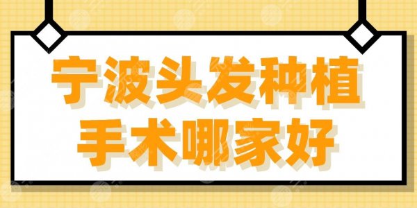 宁波头发种植手术哪家好？2025排名|新生、大麦、摩范、薇琳等上榜！