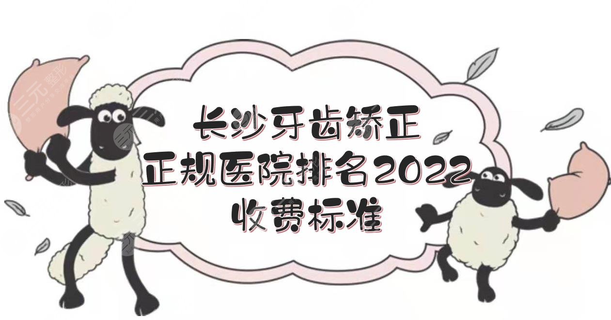 2024长沙牙齿矫正正规医院排名+收费标准！美奥、中诺、牙大夫等~