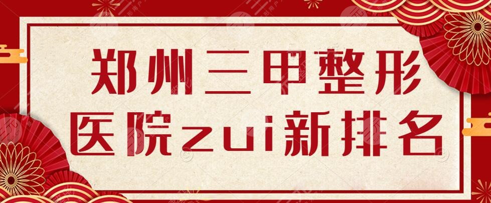 郑州三甲整形医院zui新排名，名单收藏|省医院只能排倒数？