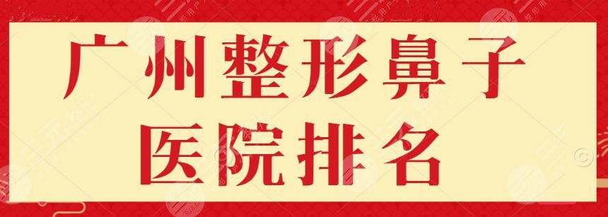 广州整形鼻子医院排名、哪个医院好？机构名单+隆鼻恢复美照欣赏