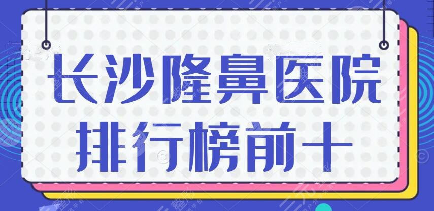 2024长沙隆鼻医院排行榜前十，十佳医院：长沙美莱、爱思特、协雅