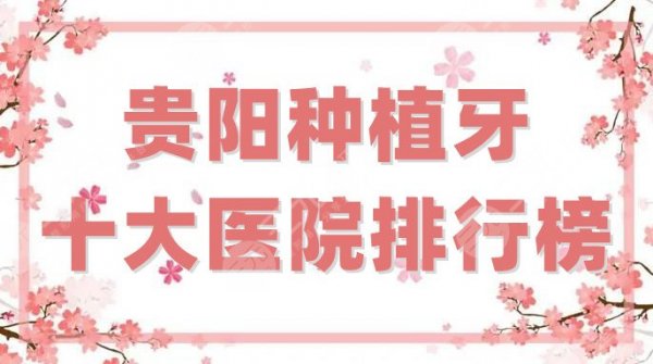 贵阳种植牙十大医院排行榜刷新，柏德、德韩、京华等5家名列前茅