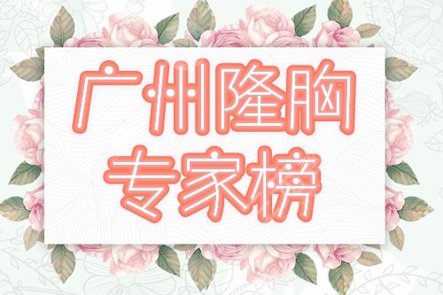 广州隆胸专家排名|5位前排大佬技艺超群，美胸超厉害！点评x价格分享~