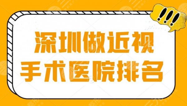 评比：深圳做近视手术医院排名榜单，对比了5家行业大佬机构，基本都是大家