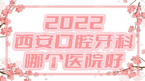 2025西安口腔牙科哪个医院好？美奥、圣贝、第四军医大学口腔等实力对比