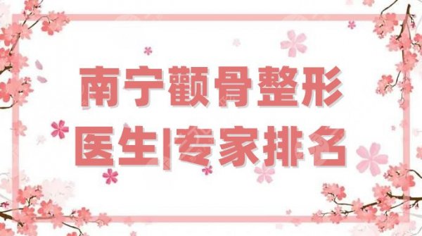 南宁颧骨整形医生|专家排名更新，黎宁、殷国前、廖明德等名列前茅