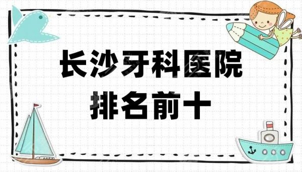 长沙牙科医院排名前十发布，其中中诺、雅贝康、科尔雅等5家技术PK