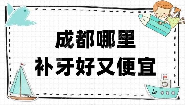 成都哪里补牙好又便宜？团圆口腔、贝臣口腔、圣贝口腔等5家点评