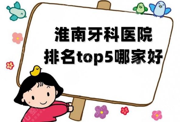 淮南牙科医院排名top5哪家好？附各家实力口碑对比，附收费标准