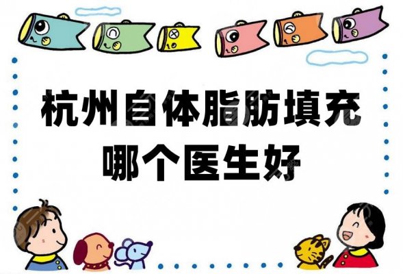 杭州自体脂肪填充哪个医生好？李波、高寿松、宋德华等5位