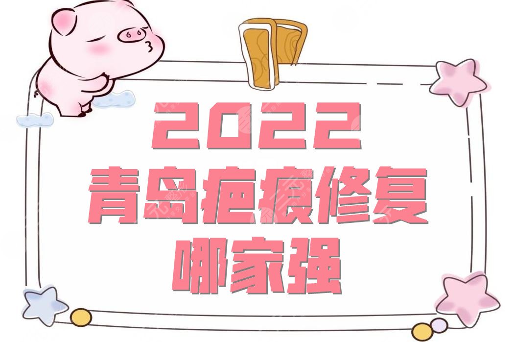 2024青岛疤痕修复哪家强？