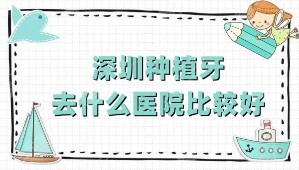 深圳种植牙去什么医院比较好？测评：美莱口腔、格伦菲尔、美奥口腔等5家