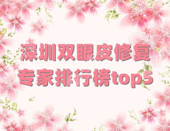 深圳双眼皮修复专家排行榜top5