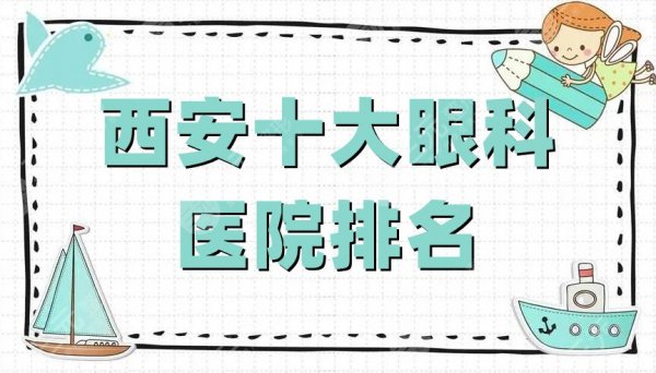 西安十大眼科医院排名公布丨第四医院、西京医院、交通大学第一附属医院